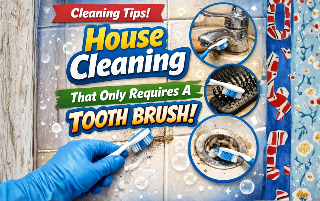 Cleaning Tips: House Cleaning That Only Requires A Toothbrush